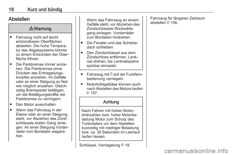 OPEL ADAM 2019  Betriebsanleitung (in German) 18Kurz und bündigAbstellen9Warnung
● Fahrzeug nicht auf leicht
entzündbaren Oberflächen
abstellen. Die hohe Tempera‐
tur des Abgassystems könnte
zu einem Entzünden der Ober‐
fläche führen