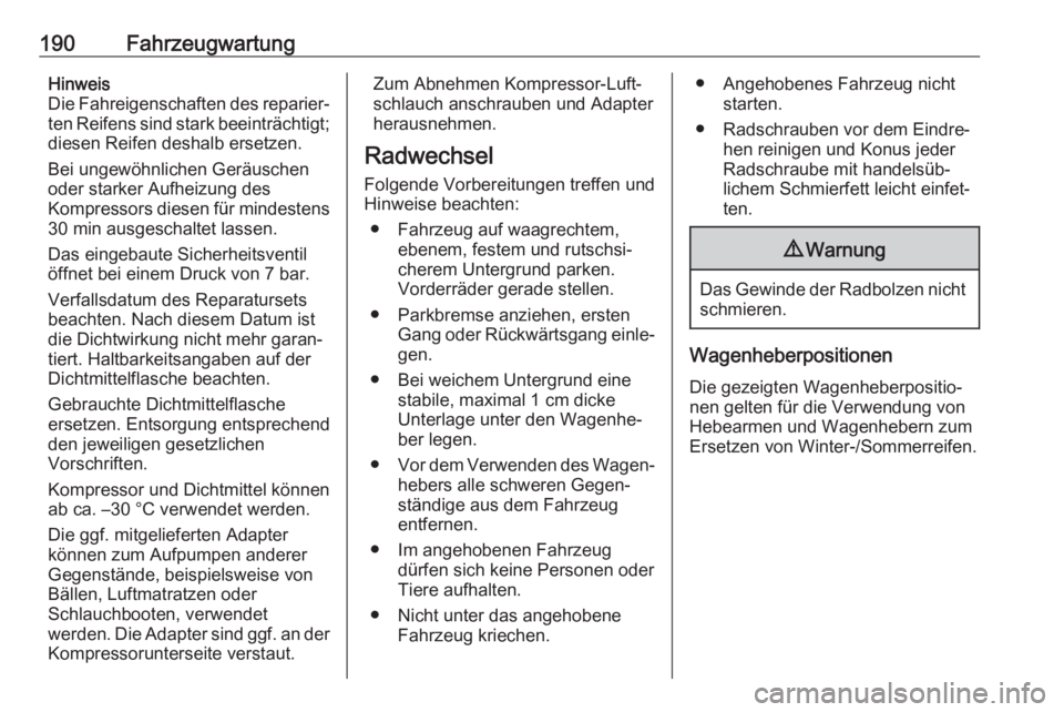 OPEL ADAM 2019  Betriebsanleitung (in German) 190FahrzeugwartungHinweis
Die Fahreigenschaften des reparier‐
ten Reifens sind stark beeinträchtigt; diesen Reifen deshalb ersetzen.
Bei ungewöhnlichen Geräuschen
oder starker Aufheizung des
Komp