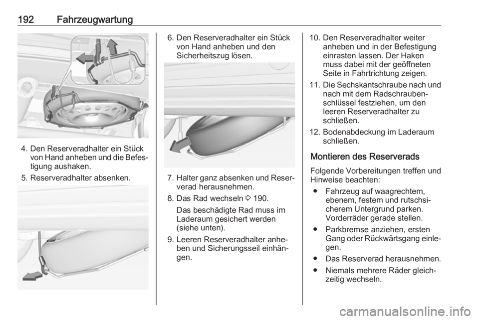 OPEL ADAM 2019  Betriebsanleitung (in German) 192Fahrzeugwartung
4. Den Reserveradhalter ein Stückvon Hand anheben und die Befes‐
tigung aushaken.
5. Reserveradhalter absenken.
6. Den Reserveradhalter ein Stück von Hand anheben und den
Sicher