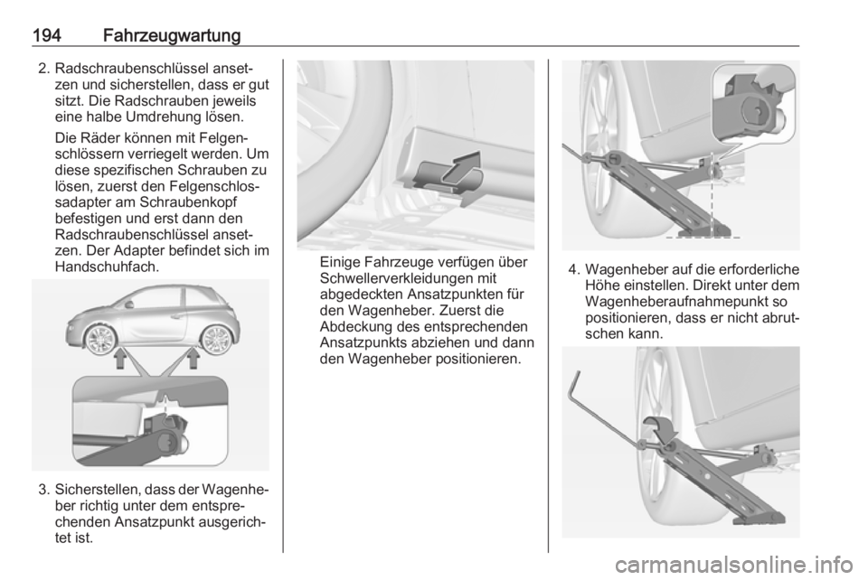 OPEL ADAM 2019 Betriebsanleitung (in German) 194Fahrzeugwartung2. Radschraubenschlüssel anset‐zen und sicherstellen, dass er gut
sitzt. Die Radschrauben jeweils
eine halbe Umdrehung lösen.
Die Räder können mit Felgen‐
schlössern verrieg OPEL ADAM 2019 Betriebsanleitung (in German) 194Fahrzeugwartung2. Radschraubenschlüssel anset‐zen und sicherstellen, dass er gut
sitzt. Die Radschrauben jeweils
eine halbe Umdrehung lösen.
Die Räder können mit Felgen‐
schlössern verrieg