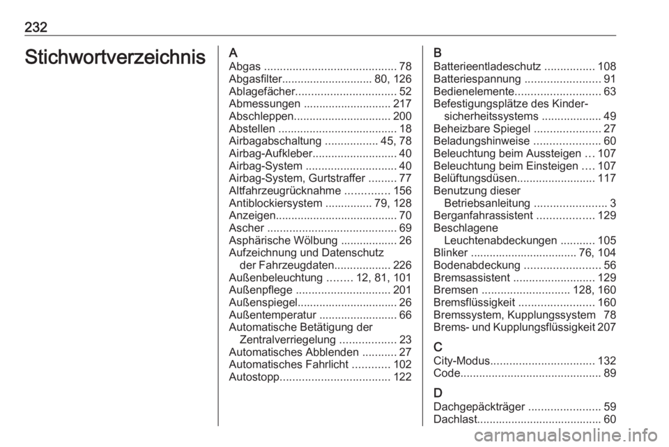 OPEL ADAM 2019 Betriebsanleitung (in German) 232StichwortverzeichnisAAbgas .......................................... 78
Abgasfilter............................. 80, 126
Ablagefächer ................................ 52
Abmessungen ............ OPEL ADAM 2019 Betriebsanleitung (in German) 232StichwortverzeichnisAAbgas .......................................... 78
Abgasfilter............................. 80, 126
Ablagefächer ................................ 52
Abmessungen ............