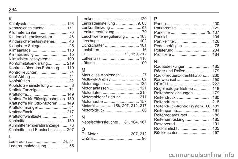 OPEL ADAM 2019  Betriebsanleitung (in German) 234KKatalysator ................................. 126
Kennzeichenleuchte  ..................171
Kilometerzähler ............................ 70
Kindersicherheitssystem .............. 46
Kindersicherh