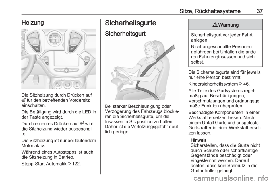 OPEL ADAM 2019  Betriebsanleitung (in German) Sitze, Rückhaltesysteme37Heizung
Die Sitzheizung durch Drücken auf
ß  für den betreffenden Vordersitz
einschalten.
Die Betätigung wird durch die LED in
der Taste angezeigt.
Durch erneutes Drücke