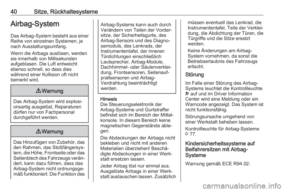 OPEL ADAM 2019  Betriebsanleitung (in German) 40Sitze, RückhaltesystemeAirbag-System
Das Airbag-System besteht aus einer Reihe von einzelnen Systemen, je
nach Ausstattungsumfang.
Wenn die Airbags auslösen, werden
sie innerhalb von Millisekunden