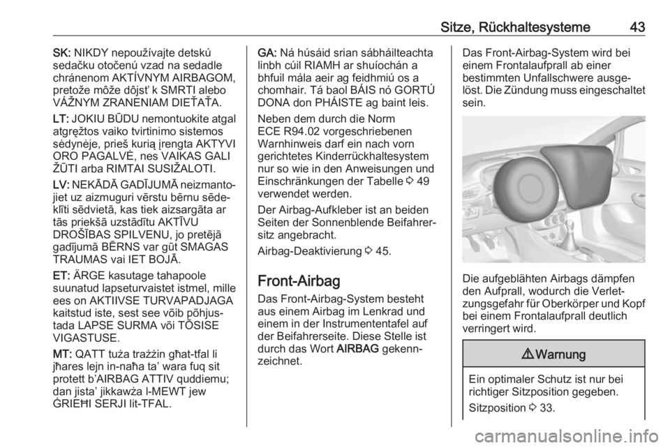OPEL ADAM 2019  Betriebsanleitung (in German) Sitze, Rückhaltesysteme43SK: NIKDY nepoužívajte detskú
sedačku otočenú vzad na sedadle chránenom AKTÍVNYM AIRBAGOM,pretože môže dôjsť k SMRTI alebo
VÁŽNYM ZRANENIAM DIEŤAŤA.
LT:  JOK