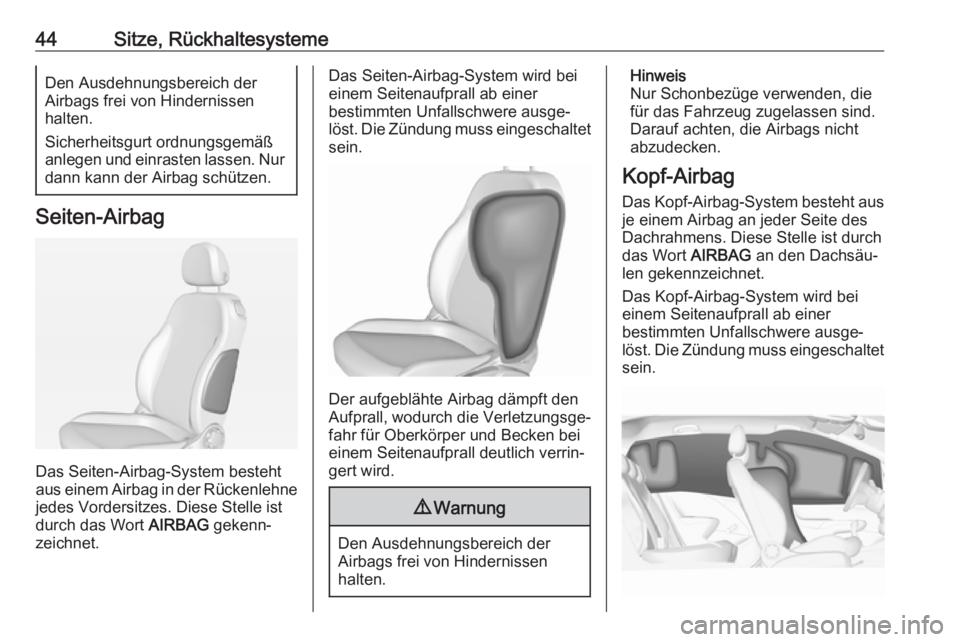 OPEL ADAM 2019  Betriebsanleitung (in German) 44Sitze, RückhaltesystemeDen Ausdehnungsbereich der
Airbags frei von Hindernissen
halten.
Sicherheitsgurt ordnungsgemäß
anlegen und einrasten lassen. Nur dann kann der Airbag schützen.
Seiten-Airb