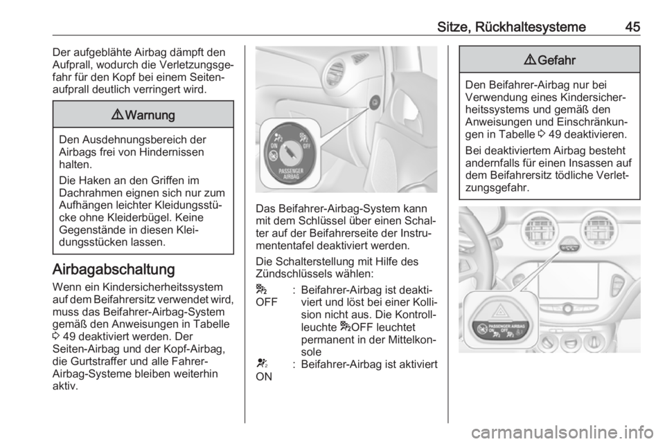 OPEL ADAM 2019  Betriebsanleitung (in German) Sitze, Rückhaltesysteme45Der aufgeblähte Airbag dämpft den
Aufprall, wodurch die Verletzungsge‐
fahr für den Kopf bei einem Seiten‐
aufprall deutlich verringert wird.9 Warnung
Den Ausdehnungsb