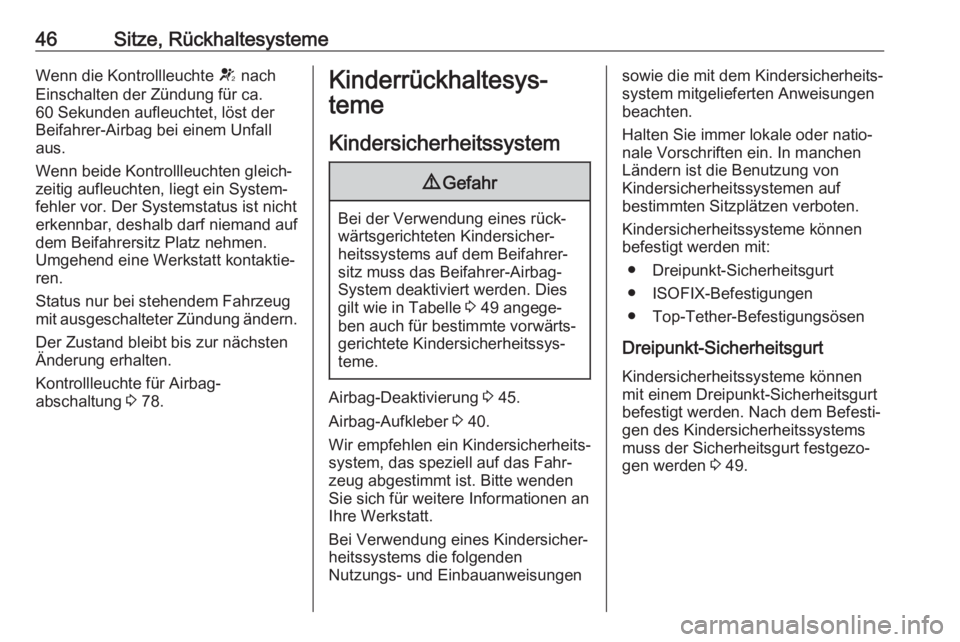 OPEL ADAM 2019  Betriebsanleitung (in German) 46Sitze, RückhaltesystemeWenn die Kontrollleuchte V nach
Einschalten der Zündung für ca.
60 Sekunden aufleuchtet, löst der
Beifahrer-Airbag bei einem Unfall
aus.
Wenn beide Kontrollleuchten gleich