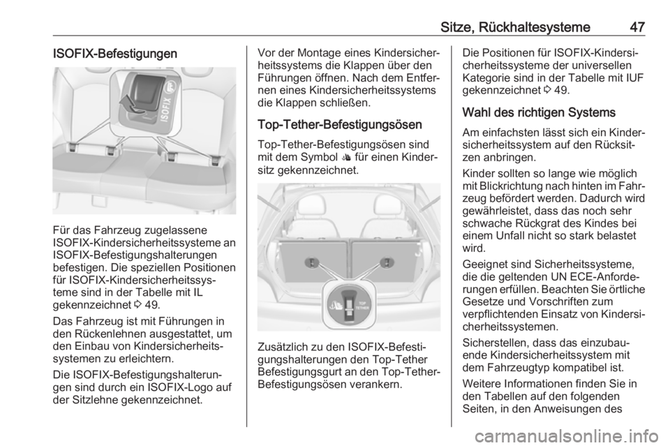 OPEL ADAM 2019  Betriebsanleitung (in German) Sitze, Rückhaltesysteme47ISOFIX-Befestigungen
Für das Fahrzeug zugelassene
ISOFIX -Kindersicherheitssysteme an
ISOFIX-Befestigungshalterungen
befestigen. Die speziellen Positionen
für ISOFIX-Kinder