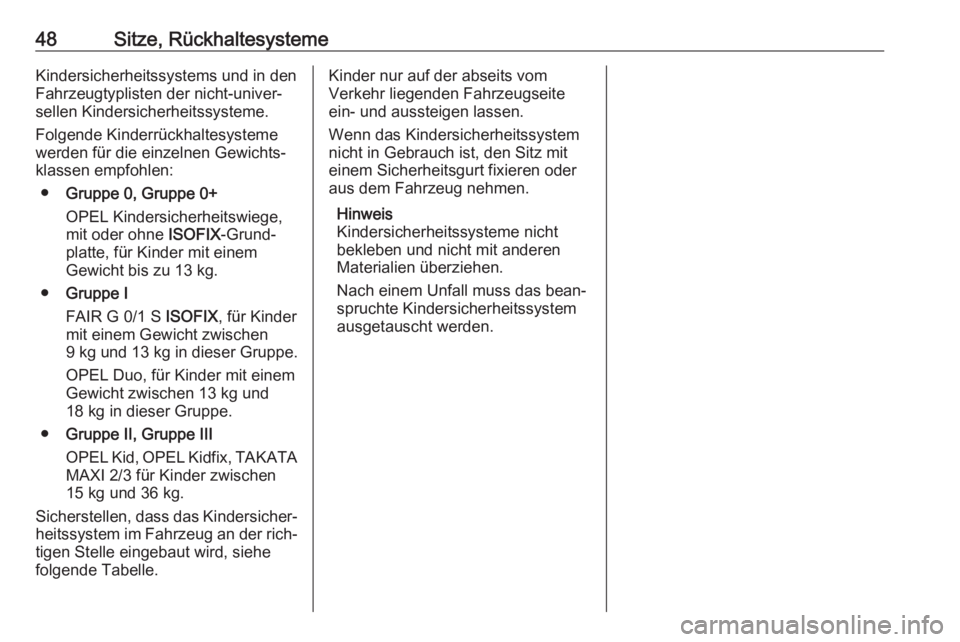 OPEL ADAM 2019  Betriebsanleitung (in German) 48Sitze, RückhaltesystemeKindersicherheitssystems und in den
Fahrzeugtyplisten der nicht-univer‐
sellen Kindersicherheitssysteme.
Folgende Kinderrückhaltesysteme
werden für die einzelnen Gewichts