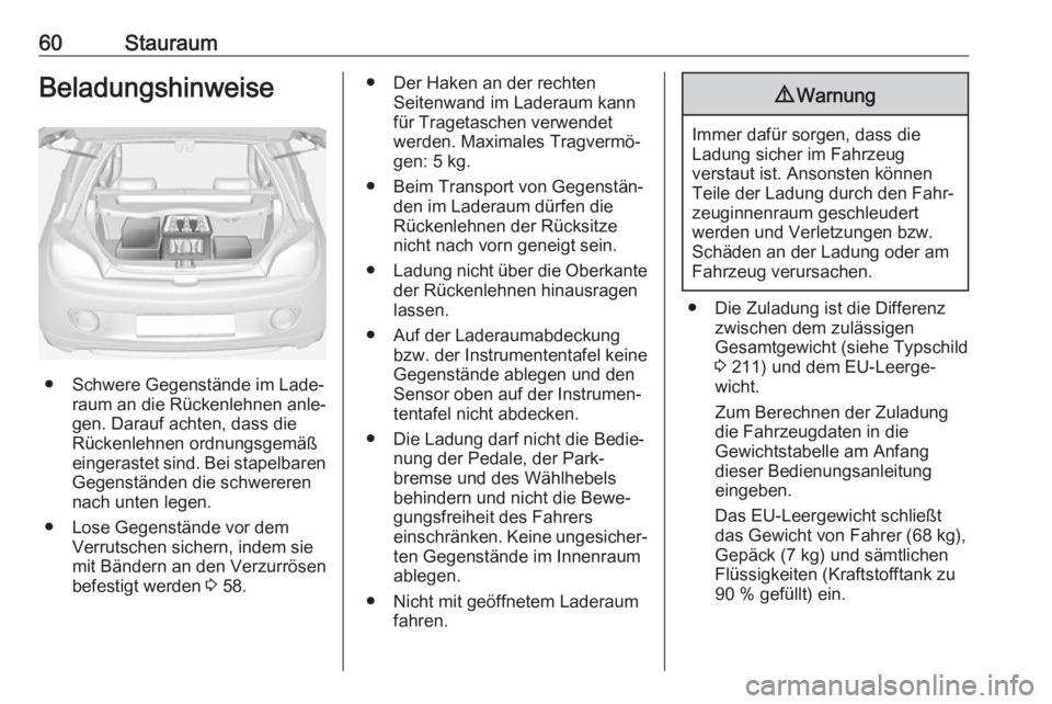 OPEL ADAM 2019  Betriebsanleitung (in German) 60StauraumBeladungshinweise
● Schwere Gegenstände im Lade‐raum an die Rückenlehnen anle‐
gen. Darauf achten, dass die
Rückenlehnen ordnungsgemäß
eingerastet sind. Bei stapelbaren Gegenstän