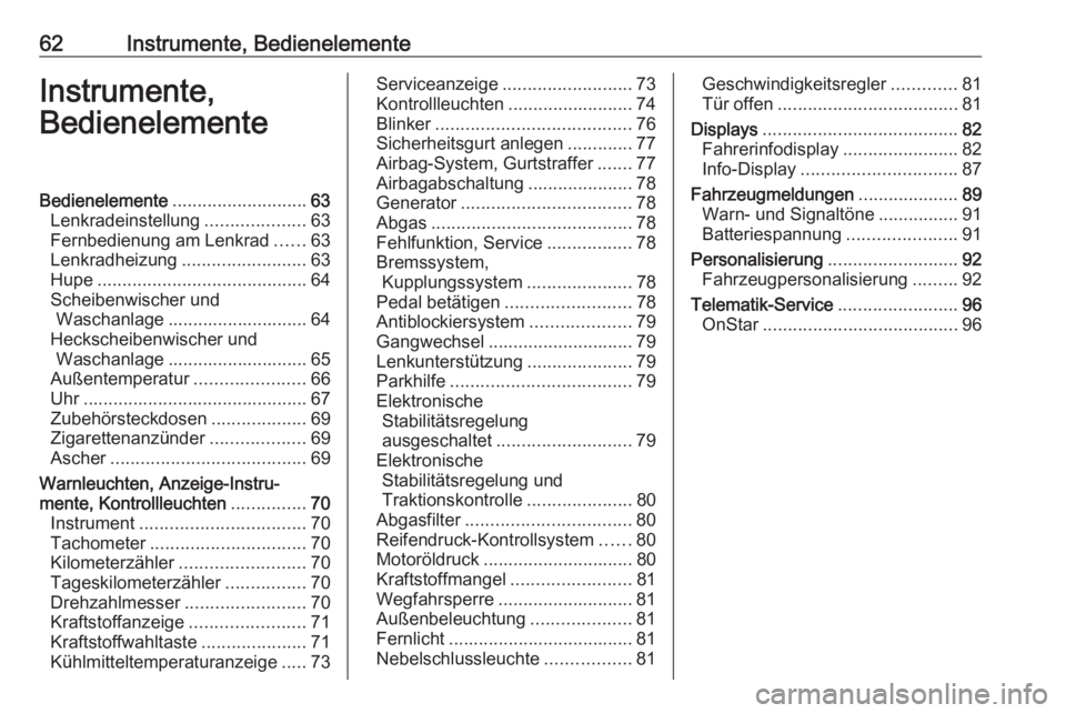 OPEL ADAM 2019  Betriebsanleitung (in German) 62Instrumente, BedienelementeInstrumente,
BedienelementeBedienelemente ........................... 63
Lenkradeinstellung ....................63
Fernbedienung am Lenkrad ......63
Lenkradheizung .......