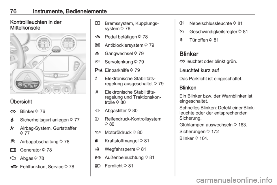OPEL ADAM 2019  Betriebsanleitung (in German) 76Instrumente, BedienelementeKontrollleuchten in der
Mittelkonsole
Übersicht
OBlinker  3 76XSicherheitsgurt anlegen  3 77vAirbag-System, Gurtstraffer
3  77VAirbagabschaltung  3 78pGenerator  3 78ZAbg