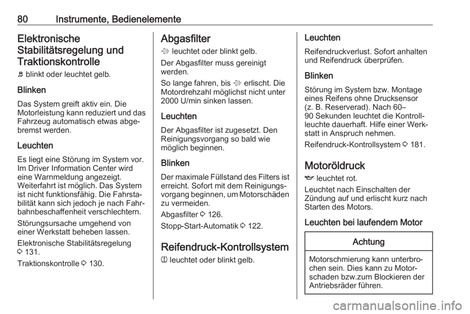OPEL ADAM 2019  Betriebsanleitung (in German) 80Instrumente, BedienelementeElektronischeStabilitätsregelung undTraktionskontrolle
b  blinkt oder leuchtet gelb.
Blinken
Das System greift aktiv ein. Die
Motorleistung kann reduziert und das Fahrzeu