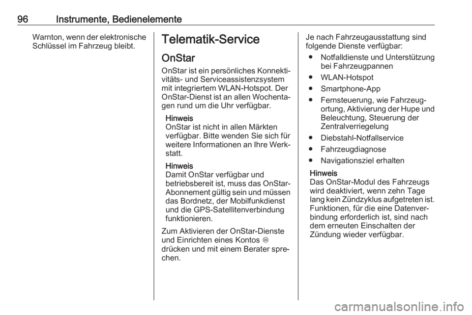 OPEL ADAM 2019  Betriebsanleitung (in German) 96Instrumente, BedienelementeWarnton, wenn der elektronischeSchlüssel im Fahrzeug bleibt.Telematik-Service
OnStar
OnStar ist ein persönliches Konnekti‐
vitäts- und Serviceassistenzsystem
mit inte