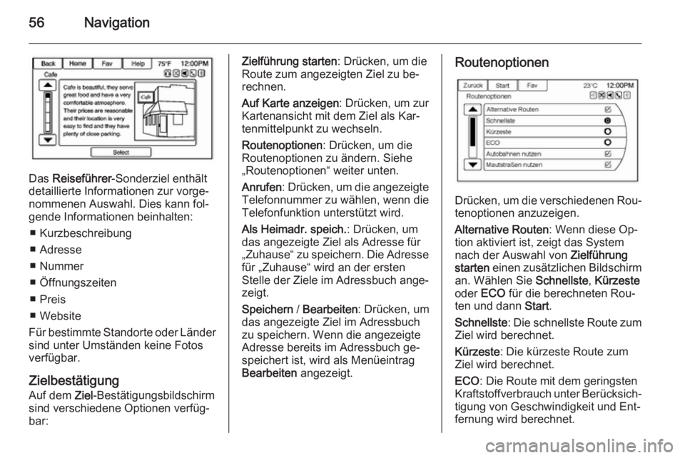 OPEL AMPERA 2014 Infotainment-Handbuch (in German) 56Navigation
Das Reiseführer -Sonderziel enthält
detaillierte Informationen zur vorge‐
nommenen Auswahl. Dies kann fol‐
gende Informationen beinhalten:
■ Kurzbeschreibung
■ Adresse
■ Numme OPEL AMPERA 2014 Infotainment-Handbuch (in German) 56Navigation
Das Reiseführer -Sonderziel enthält
detaillierte Informationen zur vorge‐
nommenen Auswahl. Dies kann fol‐
gende Informationen beinhalten:
■ Kurzbeschreibung
■ Adresse
■ Numme