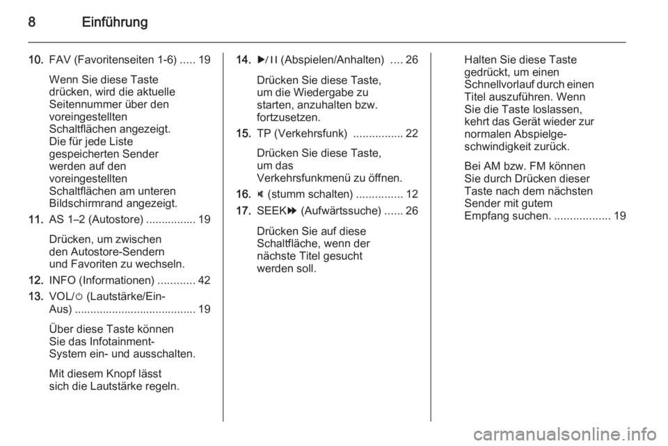 OPEL AMPERA 2014  Infotainment-Handbuch (in German) 8Einführung
10.FAV (Favoritenseiten 1-6) .....19
Wenn Sie diese Taste
drücken, wird die aktuelle
Seitennummer über den
voreingestellten
Schaltflächen angezeigt.
Die für jede Liste
gespeicherten S