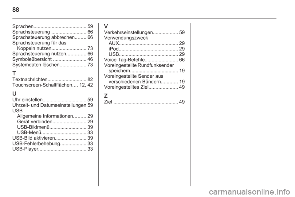 OPEL AMPERA 2014 Infotainment-Handbuch (in German) 88
Sprachen...................................... 59
Sprachsteuerung .........................66
Sprachsteuerung abbrechen ........66
Sprachsteuerung für das Koppeln nutzen ......................... OPEL AMPERA 2014 Infotainment-Handbuch (in German) 88
Sprachen...................................... 59
Sprachsteuerung .........................66
Sprachsteuerung abbrechen ........66
Sprachsteuerung für das Koppeln nutzen .........................