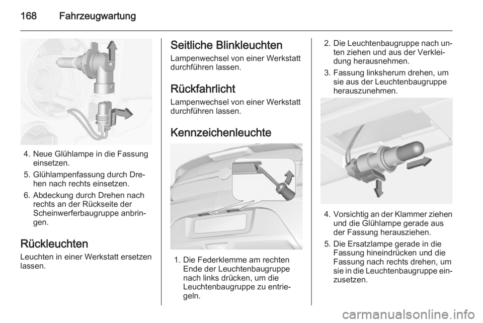 OPEL AMPERA 2014 Betriebsanleitung (in German) 168Fahrzeugwartung
4. Neue Glühlampe in die Fassungeinsetzen.
5. Glühlampenfassung durch Dre‐ hen nach rechts einsetzen.
6. Abdeckung durch Drehen nach rechts an der Rückseite der
Scheinwerferbau OPEL AMPERA 2014 Betriebsanleitung (in German) 168Fahrzeugwartung
4. Neue Glühlampe in die Fassungeinsetzen.
5. Glühlampenfassung durch Dre‐ hen nach rechts einsetzen.
6. Abdeckung durch Drehen nach rechts an der Rückseite der
Scheinwerferbau