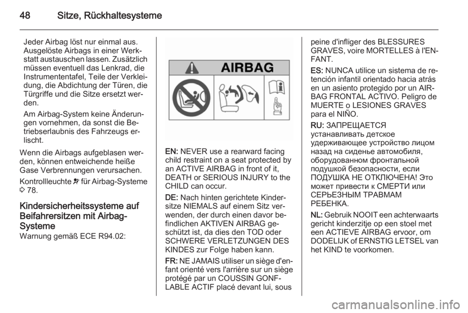 OPEL AMPERA 2014 Betriebsanleitung (in German) 48Sitze, Rückhaltesysteme
Jeder Airbag löst nur einmal aus.
Ausgelöste Airbags in einer Werk‐
statt austauschen lassen. Zusätzlich
müssen eventuell das Lenkrad, die
Instrumententafel, Teile der OPEL AMPERA 2014 Betriebsanleitung (in German) 48Sitze, Rückhaltesysteme
Jeder Airbag löst nur einmal aus.
Ausgelöste Airbags in einer Werk‐
statt austauschen lassen. Zusätzlich
müssen eventuell das Lenkrad, die
Instrumententafel, Teile der