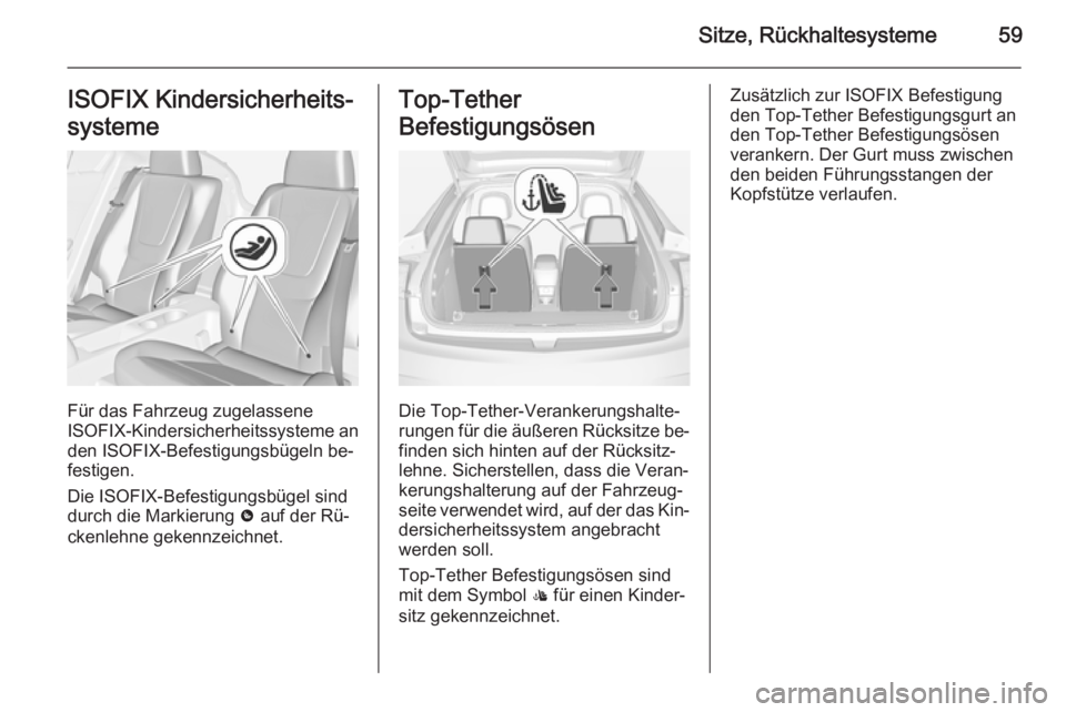 OPEL AMPERA 2014 Betriebsanleitung (in German) Sitze, Rückhaltesysteme59ISOFIX Kindersicherheits‐
systeme
Für das Fahrzeug zugelassene
ISOFIX -Kindersicherheitssysteme an
den ISOFIX-Befestigungsbügeln be‐
festigen.
Die ISOFIX-Befestigungsb OPEL AMPERA 2014 Betriebsanleitung (in German) Sitze, Rückhaltesysteme59ISOFIX Kindersicherheits‐
systeme
Für das Fahrzeug zugelassene
ISOFIX -Kindersicherheitssysteme an
den ISOFIX-Befestigungsbügeln be‐
festigen.
Die ISOFIX-Befestigungsb