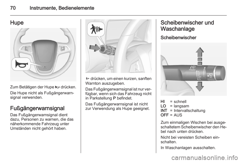 OPEL AMPERA 2014 Betriebsanleitung (in German) 70Instrumente, BedienelementeHupe
Zum Betätigen der Hupe j drücken.
Die Hupe nicht als Fußgängerwarn‐
signal verwenden.
Fußgängerwarnsignal Das Fußgängerwarnsignal dient
dazu, Personen zu wa OPEL AMPERA 2014 Betriebsanleitung (in German) 70Instrumente, BedienelementeHupe
Zum Betätigen der Hupe j drücken.
Die Hupe nicht als Fußgängerwarn‐
signal verwenden.
Fußgängerwarnsignal Das Fußgängerwarnsignal dient
dazu, Personen zu wa