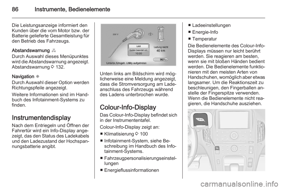 OPEL AMPERA 2014 Betriebsanleitung (in German) 86Instrumente, Bedienelemente
Die Leistungsanzeige informiert den
Kunden über die vom Motor bzw. der Batterie gelieferte Gesamtleistung für
den Betrieb des Fahrzeugs.
Abstandswarnung E
Durch Auswah OPEL AMPERA 2014 Betriebsanleitung (in German) 86Instrumente, Bedienelemente
Die Leistungsanzeige informiert den
Kunden über die vom Motor bzw. der Batterie gelieferte Gesamtleistung für
den Betrieb des Fahrzeugs.
Abstandswarnung E
Durch Auswah
