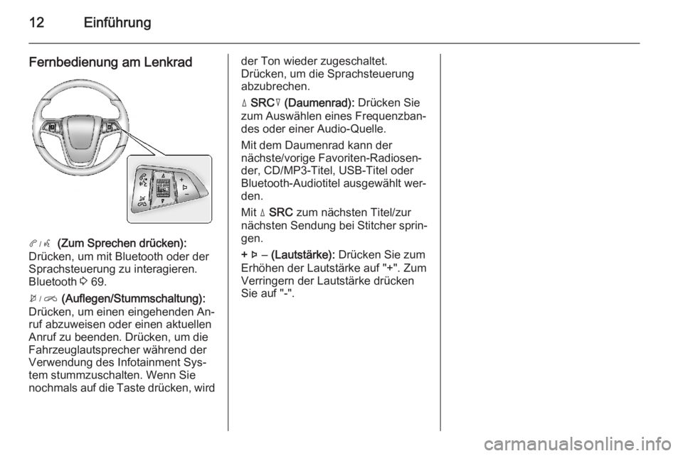 OPEL AMPERA 2015  Infotainment-Handbuch (in German) 12Einführung
Fernbedienung am Lenkrad
3  (Zum Sprechen drücken):
Drücken, um mit Bluetooth oder der
Sprachsteuerung zu interagieren.
Bluetooth  3 69.
4  (Auflegen/Stummschaltung):
Drücken, um eine