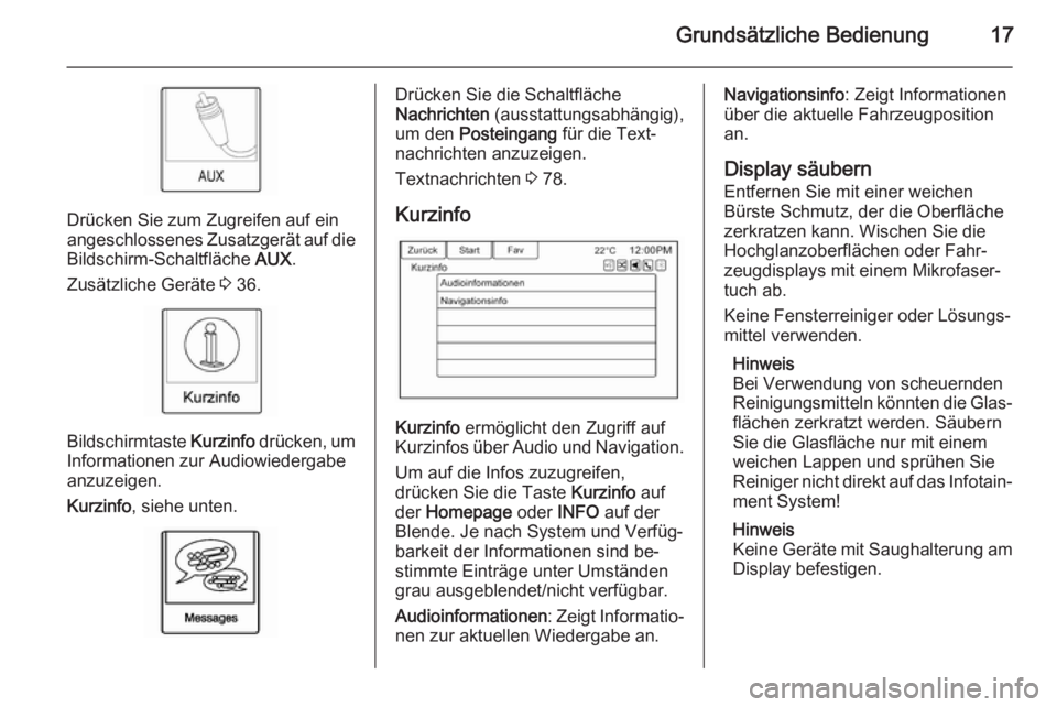 OPEL AMPERA 2015  Infotainment-Handbuch (in German) Grundsätzliche Bedienung17
Drücken Sie zum Zugreifen auf ein
angeschlossenes Zusatzgerät auf die
Bildschirm-Schaltfläche  AUX.
Zusätzliche Geräte  3 36.
Bildschirmtaste  Kurzinfo drücken, um
In