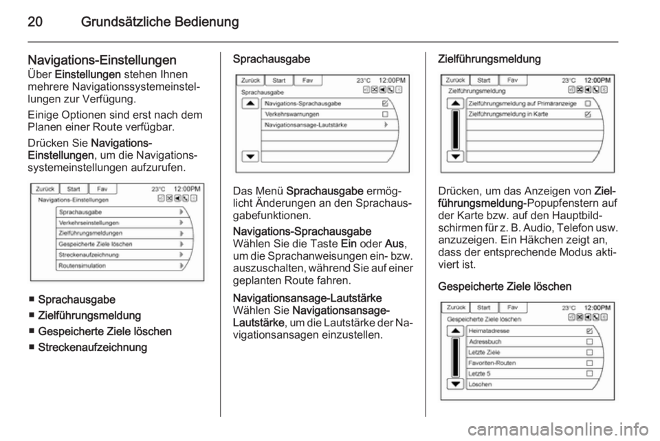 OPEL AMPERA 2015  Infotainment-Handbuch (in German) 20Grundsätzliche Bedienung
Navigations-Einstellungen
Über  Einstellungen  stehen Ihnen
mehrere Navigationssystemeinstel‐
lungen zur Verfügung.
Einige Optionen sind erst nach dem
Planen einer Rout