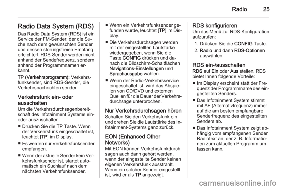 OPEL AMPERA 2015  Infotainment-Handbuch (in German) Radio25Radio Data System (RDS)
Das Radio Data System (RDS) ist ein
Service der FM-Sender, der die Su‐
che nach dem gewünschten Sender
und dessen störungsfreien Empfang
erleichtert. RDS-Sender werd