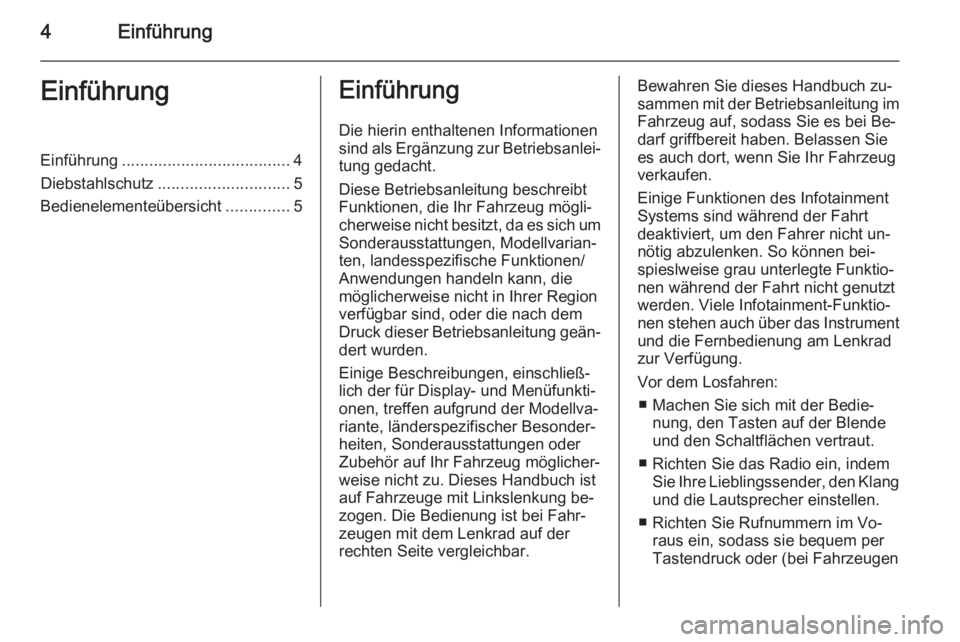 OPEL AMPERA 2015  Infotainment-Handbuch (in German) 4EinführungEinführungEinführung..................................... 4
Diebstahlschutz ............................. 5
Bedienelementeübersicht ..............5Einführung
Die hierin enthaltenen Inf