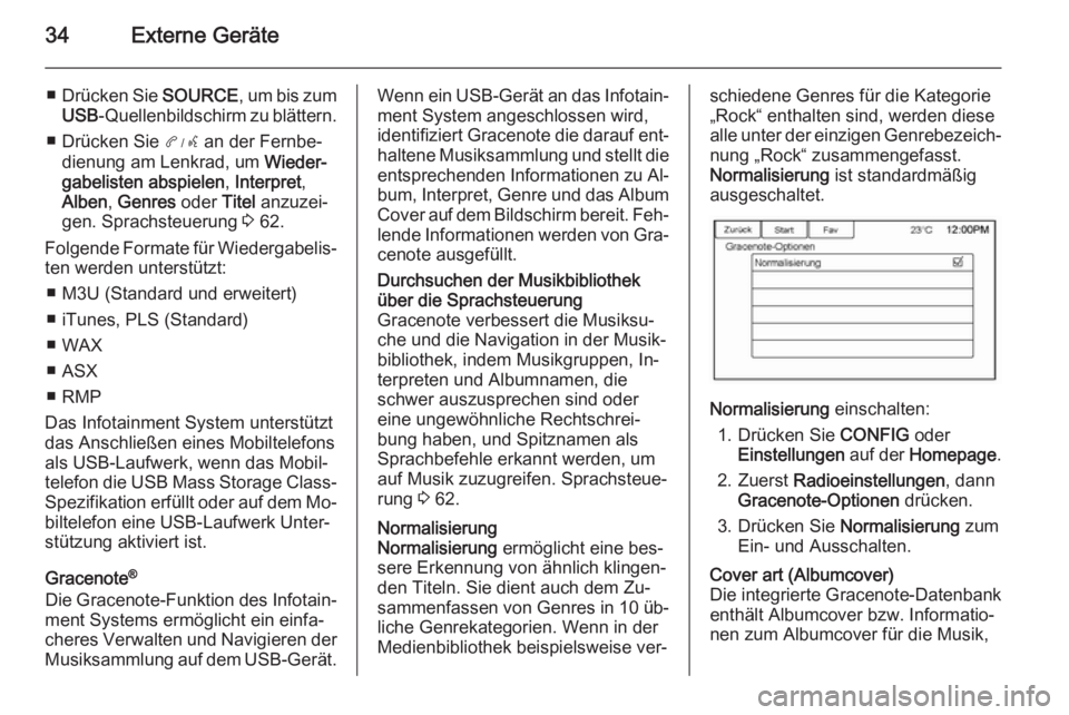 OPEL AMPERA 2015  Infotainment-Handbuch (in German) 34Externe Geräte
■Drücken Sie  SOURCE, um bis zum
USB -Quellenbildschirm zu blättern.
■ Drücken Sie  3 an der Fernbe‐
dienung am Lenkrad, um  Wieder‐
gabelisten abspielen , Interpret ,
Alb