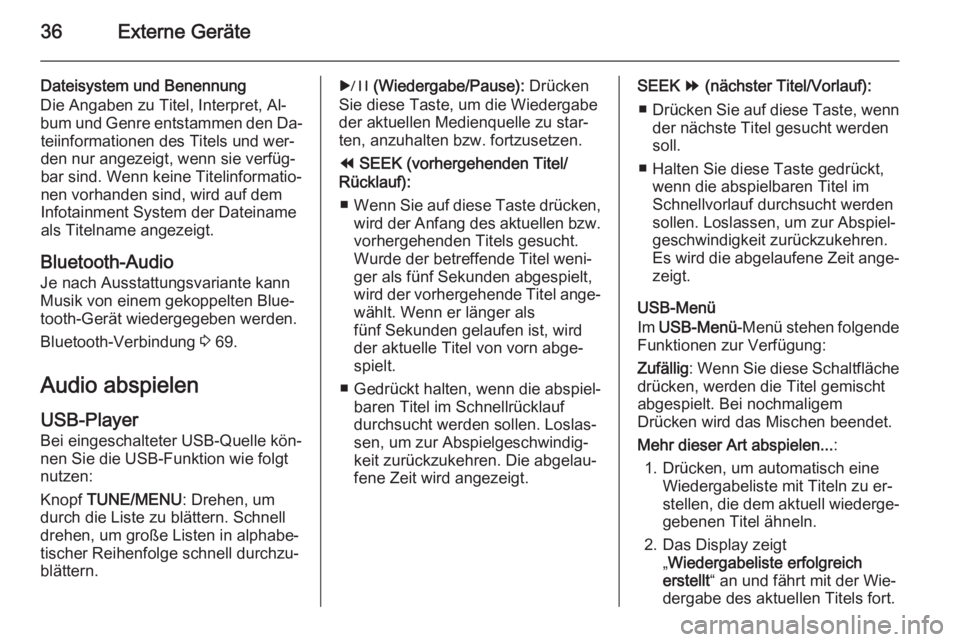 OPEL AMPERA 2015  Infotainment-Handbuch (in German) 36Externe Geräte
Dateisystem und Benennung
Die Angaben zu Titel, Interpret, Al‐
bum und Genre entstammen den Da‐ teiinformationen des Titels und wer‐
den nur angezeigt, wenn sie verfüg‐
bar 