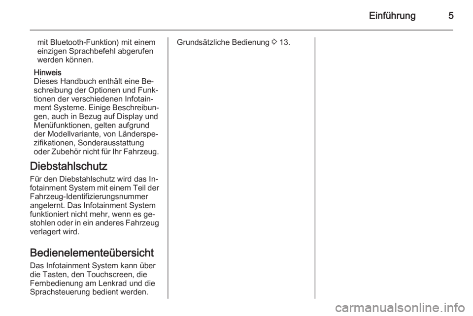 OPEL AMPERA 2015  Infotainment-Handbuch (in German) Einführung5
mit Bluetooth-Funktion) mit einem
einzigen Sprachbefehl abgerufen
werden können.
Hinweis
Dieses Handbuch enthält eine Be‐
schreibung der Optionen und Funk‐
tionen der verschiedenen 