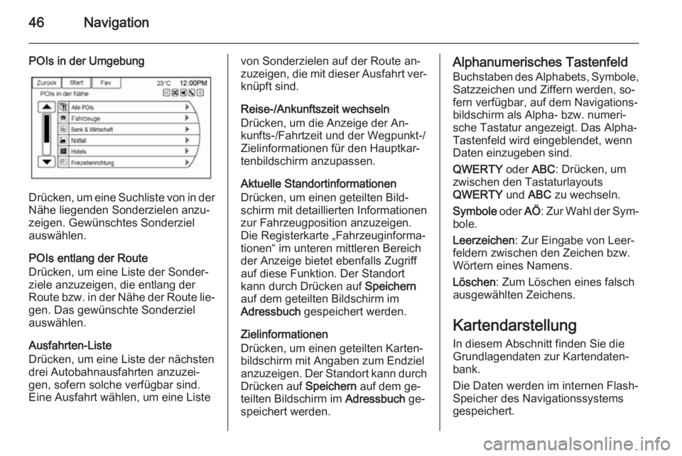 OPEL AMPERA 2015  Infotainment-Handbuch (in German) 46Navigation
POIs in der Umgebung
Drücken, um eine Suchliste von in derNähe liegenden Sonderzielen anzu‐
zeigen. Gewünschtes Sonderziel
auswählen.
POIs entlang der Route
Drücken, um eine Liste 