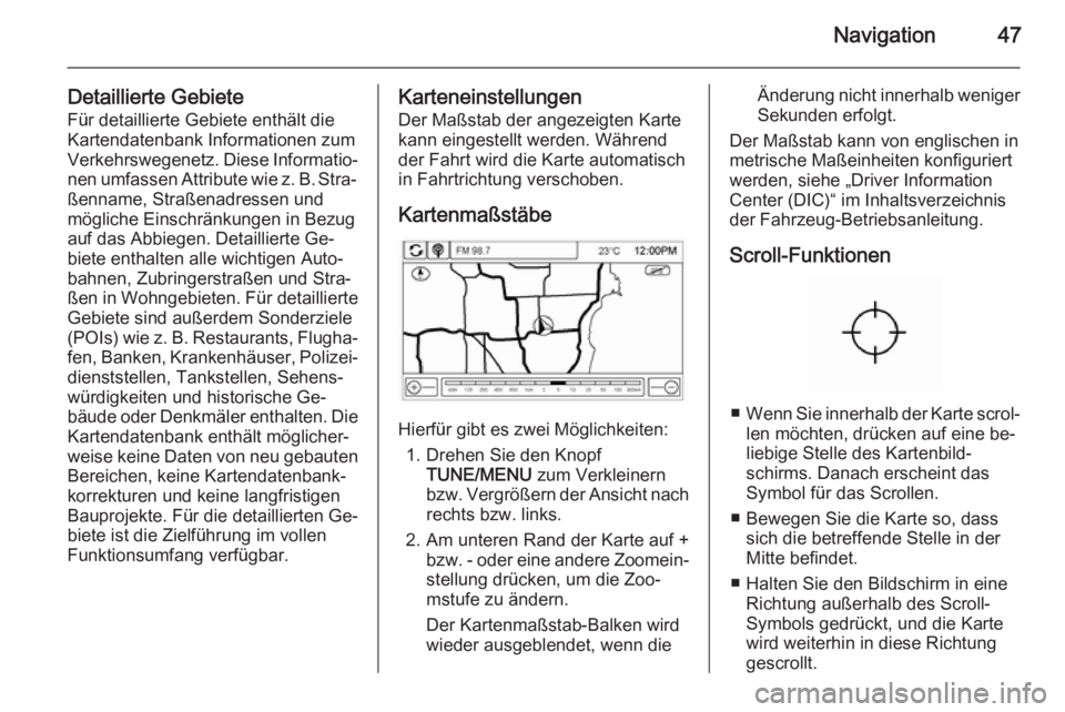 OPEL AMPERA 2015  Infotainment-Handbuch (in German) Navigation47
Detaillierte GebieteFür detaillierte Gebiete enthält die
Kartendatenbank Informationen zum
Verkehrswegenetz. Diese Informatio‐ nen umfassen Attribute wie z. B. Stra‐
ßenname, Stra