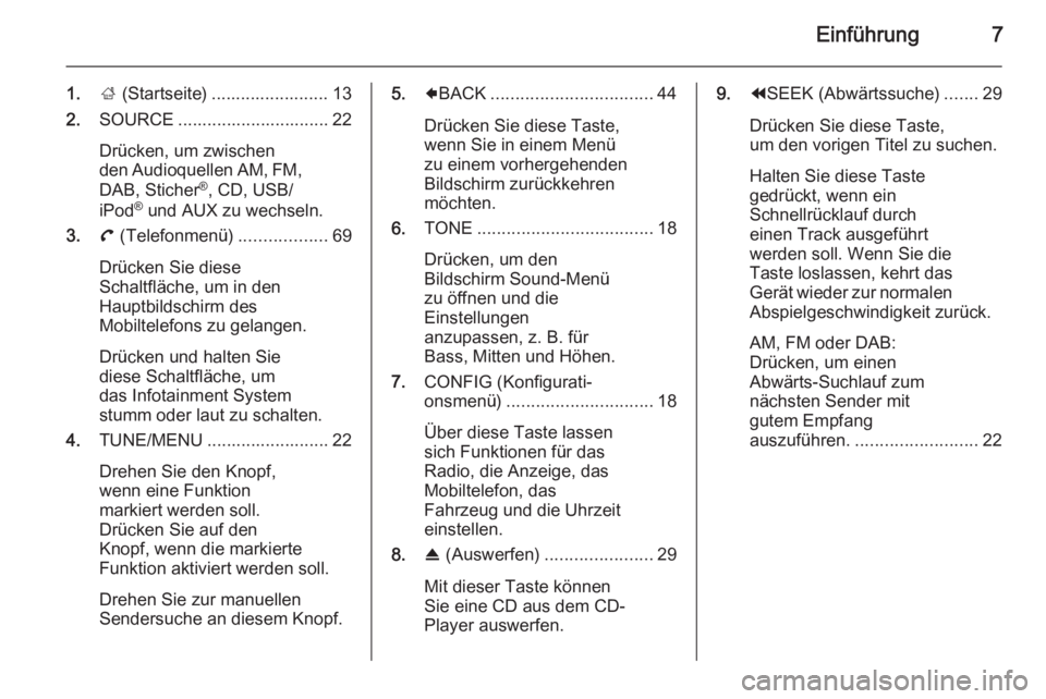 OPEL AMPERA 2015 Infotainment-Handbuch (in German) Einführung7
1.; (Startseite) ........................ 13
2. SOURCE ............................... 22
Drücken, um zwischen
den Audioquellen AM, FM,
DAB, Sticher ®
, CD, USB/
iPod ®
und AUX zu wec OPEL AMPERA 2015 Infotainment-Handbuch (in German) Einführung7
1.; (Startseite) ........................ 13
2. SOURCE ............................... 22
Drücken, um zwischen
den Audioquellen AM, FM,
DAB, Sticher ®
, CD, USB/
iPod ®
und AUX zu wec