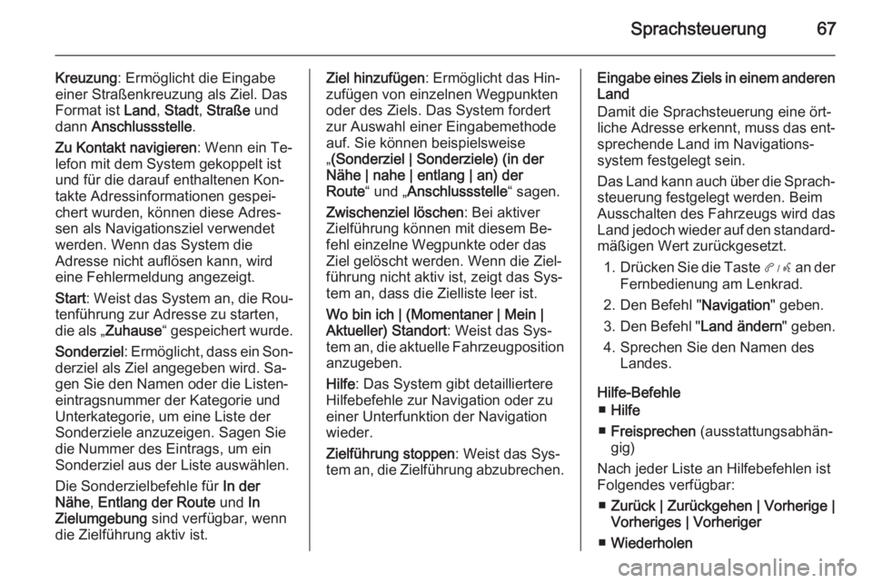 OPEL AMPERA 2015  Infotainment-Handbuch (in German) Sprachsteuerung67
Kreuzung: Ermöglicht die Eingabe
einer Straßenkreuzung als Ziel. Das Format ist  Land, Stadt , Straße  und
dann  Anschlussstelle .
Zu Kontakt navigieren : Wenn ein Te‐
lefon mit