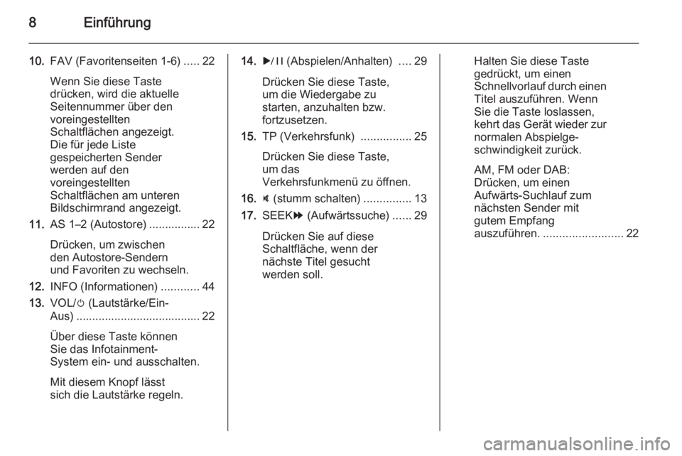 OPEL AMPERA 2015  Infotainment-Handbuch (in German) 8Einführung
10.FAV (Favoritenseiten 1-6) .....22
Wenn Sie diese Taste
drücken, wird die aktuelle
Seitennummer über den
voreingestellten
Schaltflächen angezeigt.
Die für jede Liste
gespeicherten S