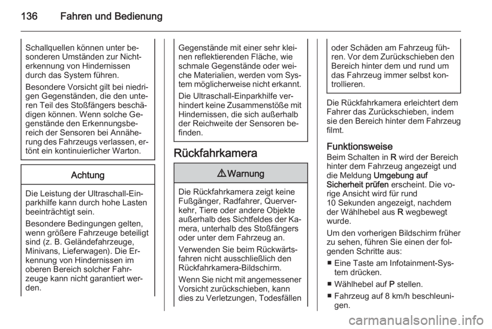 OPEL AMPERA 2015  Betriebsanleitung (in German) 136Fahren und BedienungSchallquellen können unter be‐
sonderen Umständen zur Nicht‐ erkennung von Hindernissen
durch das System führen.
Besondere Vorsicht gilt bei niedri‐
gen Gegenständen, 