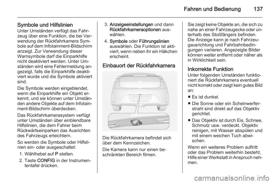 OPEL AMPERA 2015  Betriebsanleitung (in German) Fahren und Bedienung137
Symbole und Hilfslinien
Unter Umständen verfügt das Fahr‐
zeug über eine Funktion, die bei Ver‐
wendung der Rückfahrkamera Sym‐
bole auf dem Infotainment-Bildschirm a