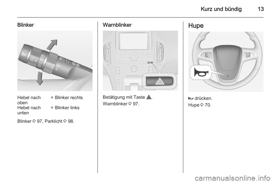 OPEL AMPERA 2015  Betriebsanleitung (in German) Kurz und bündig13
BlinkerHebel nach
oben=Blinker rechtsHebel nach
unten=Blinker links
Blinker  3 97, Parklicht  3 98.
Warnblinker
Betätigung mit Taste  ¨.
Warnblinker  3 97.
Hupe
j  drücken.
Hupe 
