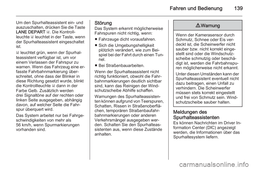 OPEL AMPERA 2015  Betriebsanleitung (in German) Fahren und Bedienung139
Um den Spurhalteassistent ein- und
auszuschalten, drücken Sie die Taste LANE DEPART  ) . Die Kontroll‐
leuchte  ) leuchtet in der Taste, wenn
der Spurhalteassistent eingesch