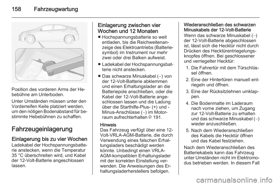 OPEL AMPERA 2015 Betriebsanleitung (in German) 158Fahrzeugwartung
Position des vorderen Arms der He‐
bebühne am Unterboden.
Unter Umständen müssen unter den
Vorderreifen Keile platziert werden,
um den nötigen Bodenabstand für be‐
stimmte OPEL AMPERA 2015 Betriebsanleitung (in German) 158Fahrzeugwartung
Position des vorderen Arms der He‐
bebühne am Unterboden.
Unter Umständen müssen unter den
Vorderreifen Keile platziert werden,
um den nötigen Bodenabstand für be‐
stimmte