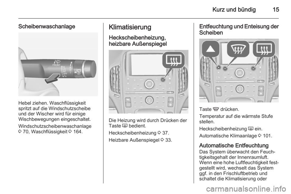 OPEL AMPERA 2015  Betriebsanleitung (in German) Kurz und bündig15
Scheibenwaschanlage
Hebel ziehen. Waschflüssigkeit
spritzt auf die Windschutzscheibe
und der Wischer wird für einige
Wischbewegungen eingeschaltet.
Windschutzscheibenwaschanlage
3