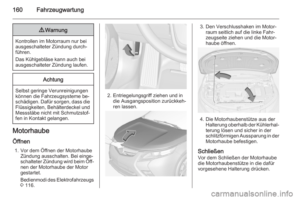 OPEL AMPERA 2015 Betriebsanleitung (in German) 160Fahrzeugwartung9Warnung
Kontrollen im Motorraum nur bei
ausgeschalteter Zündung durch‐
führen.
Das Kühlgebläse kann auch bei
ausgeschalteter Zündung laufen.
Achtung
Selbst geringe Verunreini OPEL AMPERA 2015 Betriebsanleitung (in German) 160Fahrzeugwartung9Warnung
Kontrollen im Motorraum nur bei
ausgeschalteter Zündung durch‐
führen.
Das Kühlgebläse kann auch bei
ausgeschalteter Zündung laufen.
Achtung
Selbst geringe Verunreini