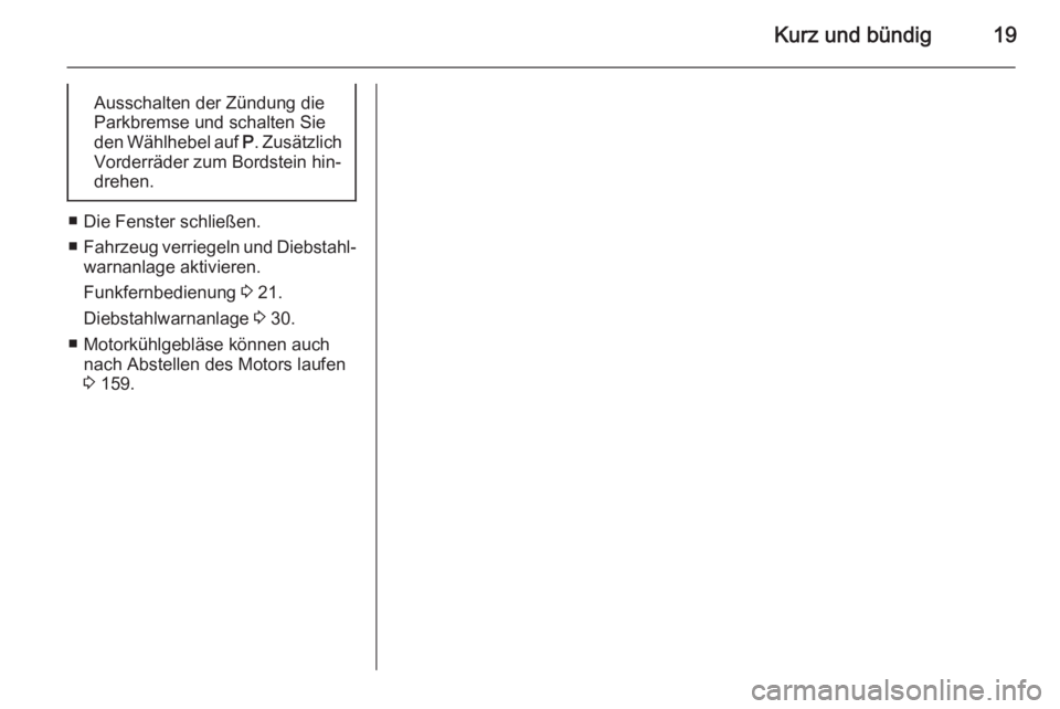 OPEL AMPERA 2015  Betriebsanleitung (in German) Kurz und bündig19Ausschalten der Zündung dieParkbremse und schalten Sieden Wählhebel auf  P. Zusätzlich
Vorderräder zum Bordstein hin‐ drehen.
■ Die Fenster schließen.
■ Fahrzeug verriegel