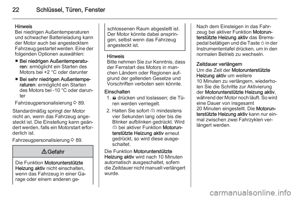 OPEL AMPERA 2015  Betriebsanleitung (in German) 22Schlüssel, Türen, Fenster
Hinweis
Bei niedrigen Außentemperaturen
und schwacher Batterieladung kann der Motor auch bei angestecktem
Fahrzeug gestartet werden. Eine der
folgenden Optionen auswähl