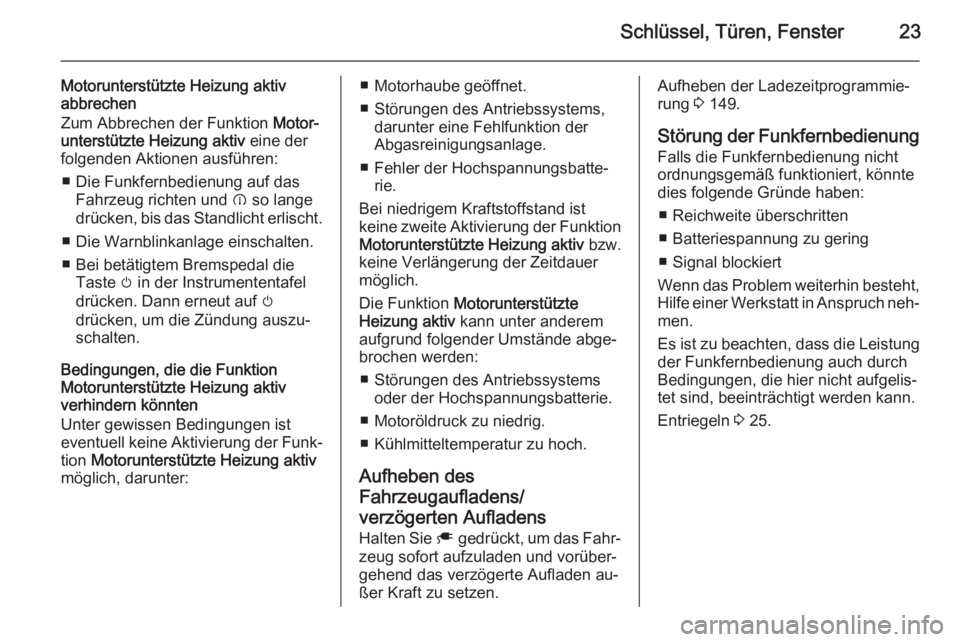 OPEL AMPERA 2015  Betriebsanleitung (in German) Schlüssel, Türen, Fenster23
Motorunterstützte Heizung aktiv
abbrechen
Zum Abbrechen der Funktion  Motor‐
unterstützte Heizung aktiv  eine der
folgenden Aktionen ausführen:
■ Die Funkfernbedie